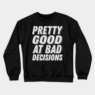 Pretty Good At Bad Decisions Funny Party Drunk Humor Slogan Crewneck Sweatshirt